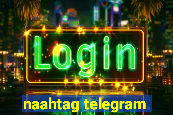 naahtag telegram